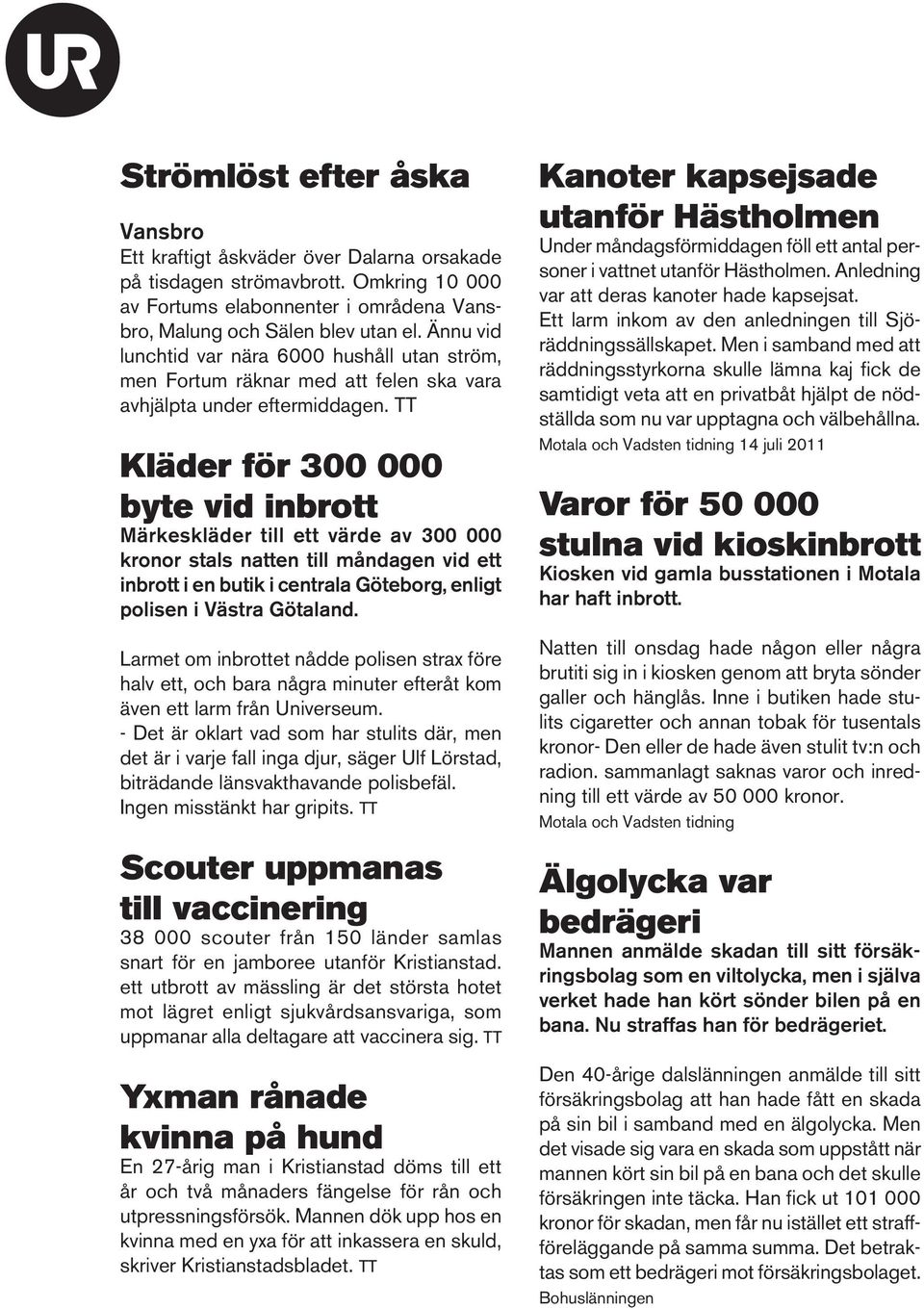 TT Kläder för 300 000 byte vid inbrott Märkeskläder till ett värde av 300 000 kronor stals natten till måndagen vid ett inbrott i en butik i centrala Göteborg, enligt polisen i Västra Götaland.