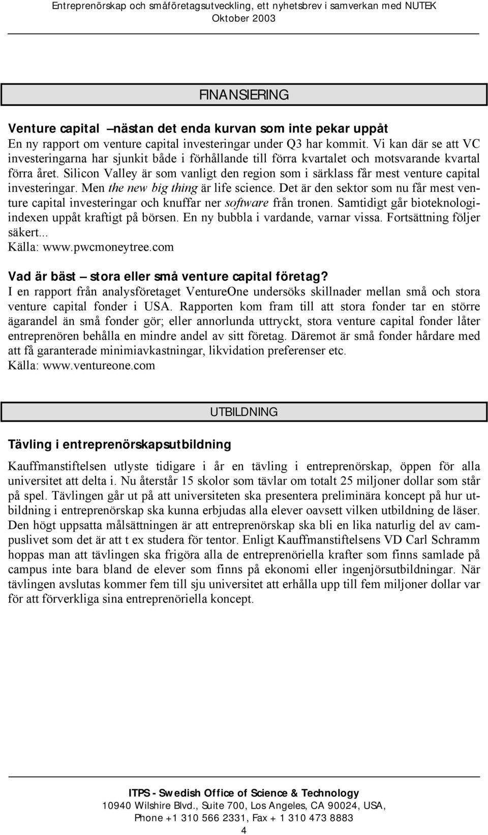 Silicon Valley är som vanligt den region som i särklass får mest venture capital investeringar. Men the new big thing är life science.