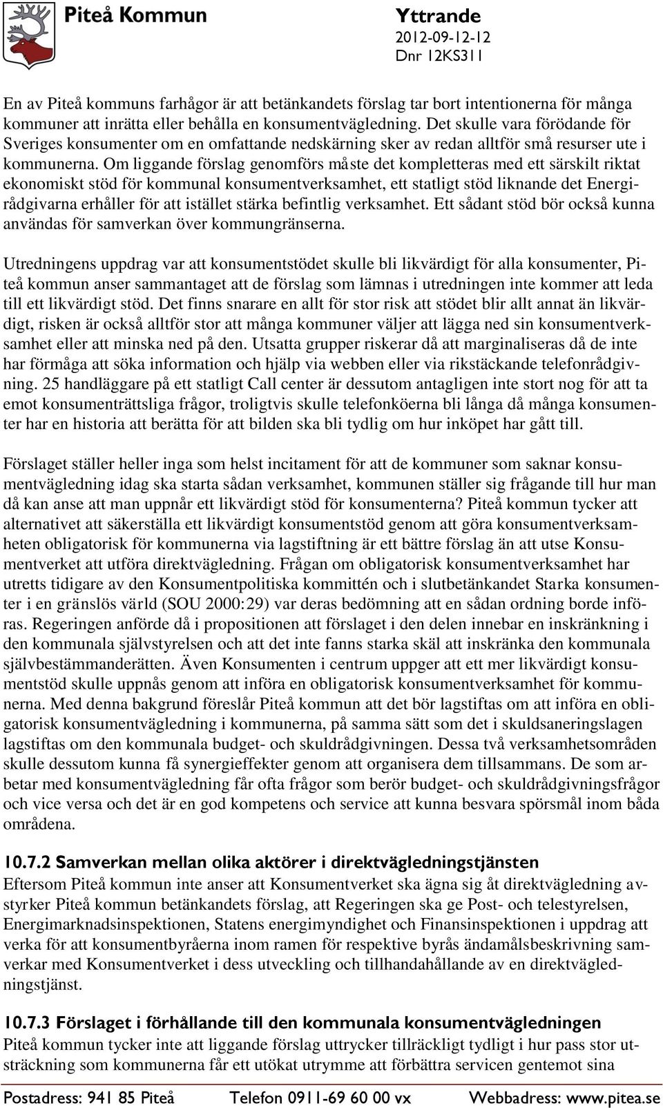 Om liggande förslag genomförs måste det kompletteras med ett särskilt riktat ekonomiskt stöd för kommunal konsumentverksamhet, ett statligt stöd liknande det Energirådgivarna erhåller för att