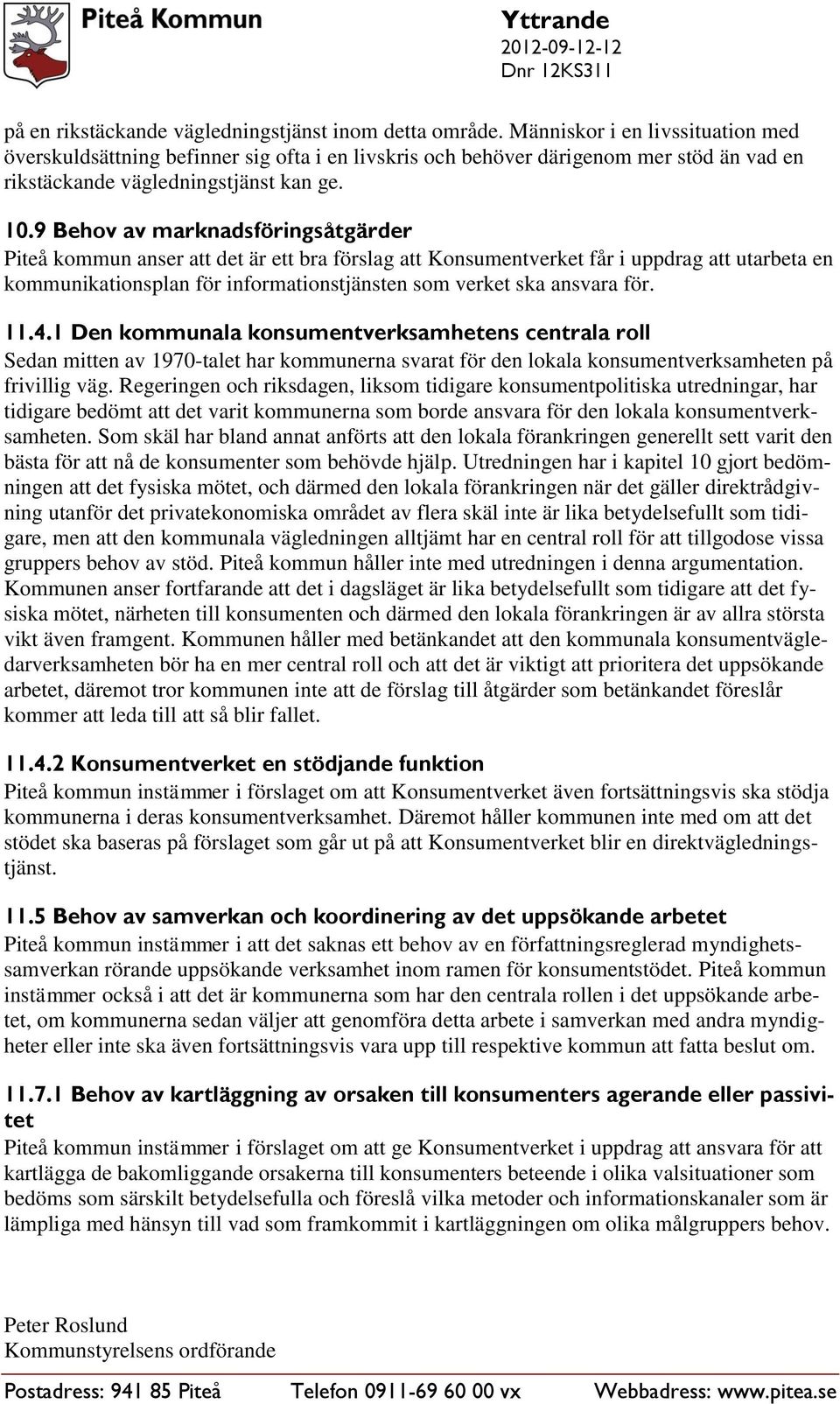 9 Behov av marknadsföringsåtgärder Piteå kommun anser att det är ett bra förslag att Konsumentverket får i uppdrag att utarbeta en kommunikationsplan för informationstjänsten som verket ska ansvara