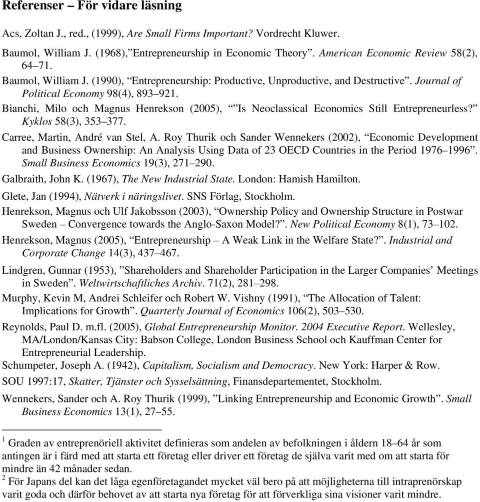 Bianchi, Milo och Magnus Henrekson (2005), Is Neoclassical Economics Still Entrepreneurless? Kyklos 58(3), 353 377. Carree, Martin, André van Stel, A.