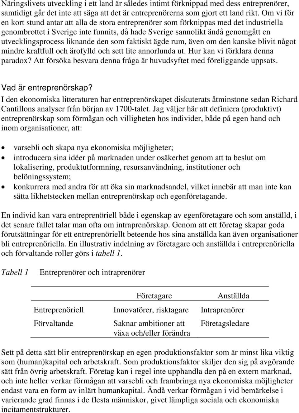 liknande den som faktiskt ägde rum, även om den kanske blivit något mindre kraftfull och ärofylld och sett lite annorlunda ut. Hur kan vi förklara denna paradox?