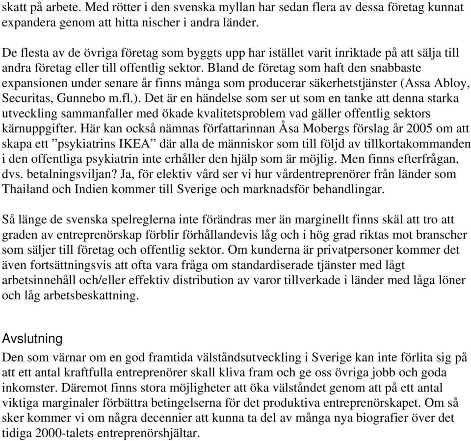 Bland de företag som haft den snabbaste expansionen under senare år finns många som producerar säkerhetstjänster (Assa Abloy, Securitas, Gunnebo m.fl.).