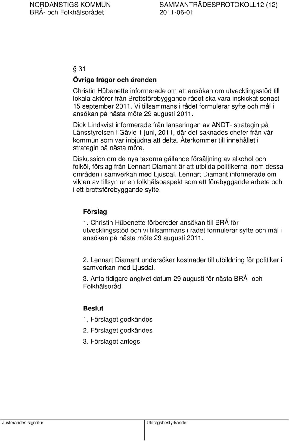 Dick Lindkvist informerade från lanseringen av ANDT- strategin på Länsstyrelsen i Gävle 1 juni, 2011, där det saknades chefer från vår kommun som var inbjudna att delta.