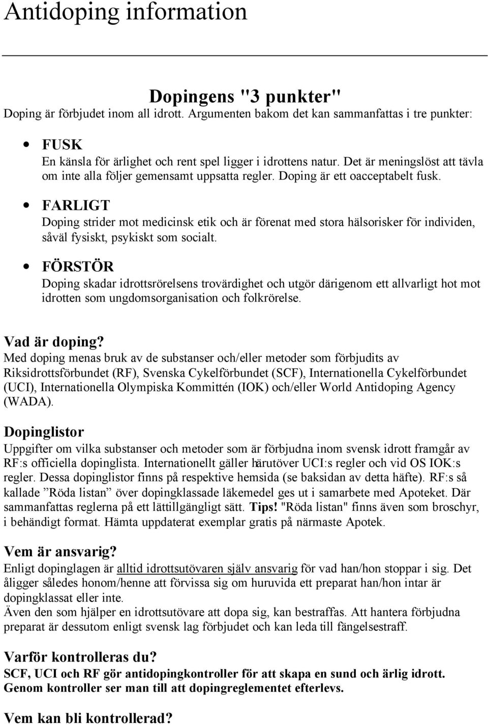 Doping är ett oacceptabelt fusk. FARLIGT Doping strider mot medicinsk etik och är förenat med stora hälsorisker för individen, såväl fysiskt, psykiskt som socialt.