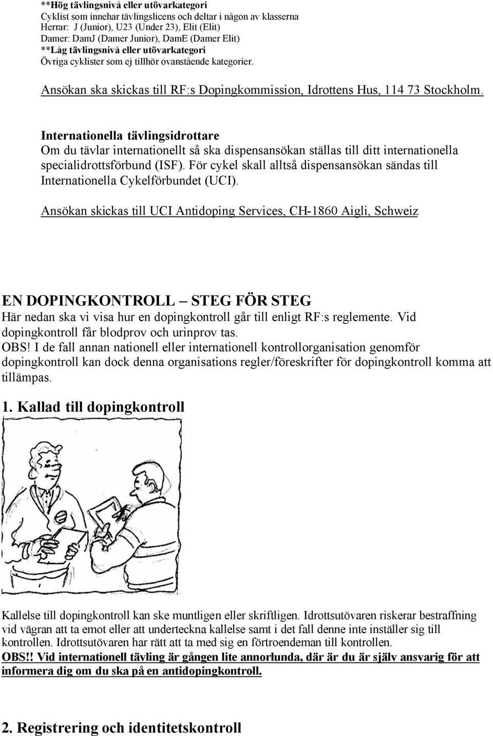 Internationella tävlingsidrottare Om du tävlar internationellt så ska dispensansökan ställas till ditt internationella specialidrottsförbund (ISF).