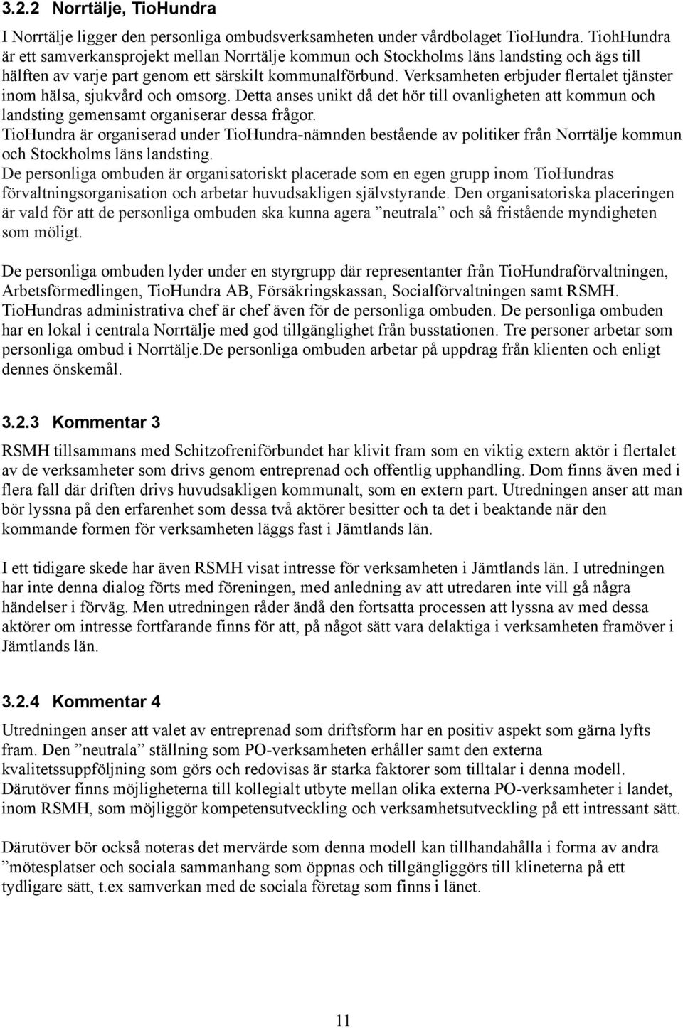 Verksamheten erbjuder flertalet tjänster inom hälsa, sjukvård och omsorg. Detta anses unikt då det hör till ovanligheten att kommun och landsting gemensamt organiserar dessa frågor.