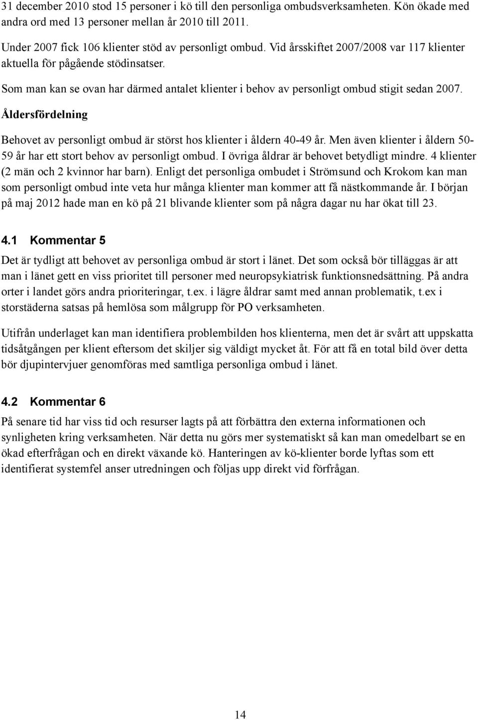 Åldersfördelning Behovet av personligt ombud är störst hos klienter i åldern 40-49 år. Men även klienter i åldern 50-59 år har ett stort behov av personligt ombud.