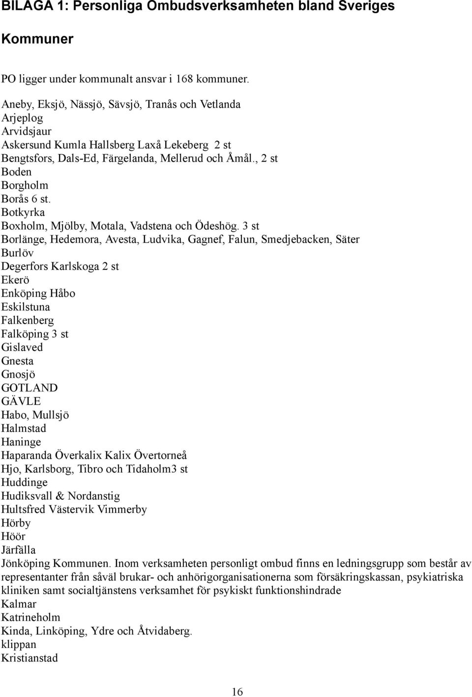 Botkyrka Boxholm, Mjölby, Motala, Vadstena och Ödeshög.