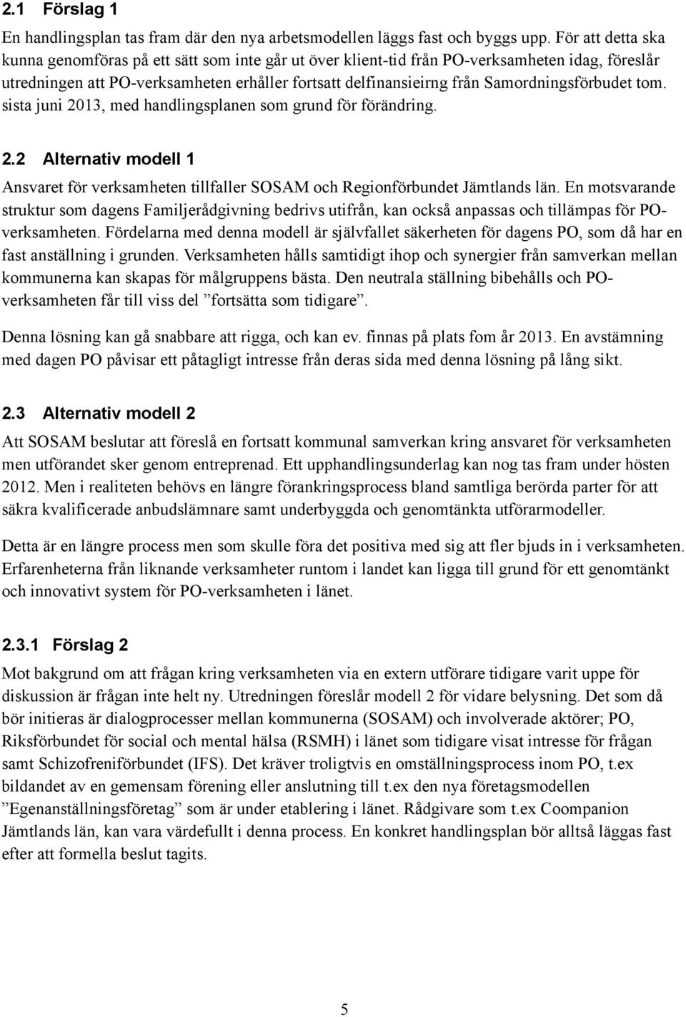 Samordningsförbudet tom. sista juni 2013, med handlingsplanen som grund för förändring. 2.2 Alternativ modell 1 Ansvaret för verksamheten tillfaller SOSAM och Regionförbundet Jämtlands län.