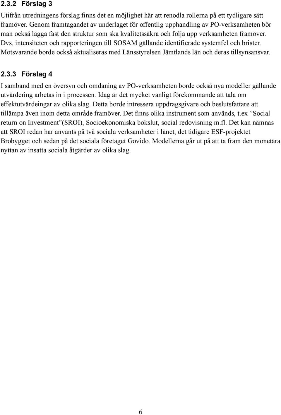 Dvs, intensiteten och rapporteringen till SOSAM gällande identifierade systemfel och brister. Motsvarande borde också aktualiseras med Länsstyrelsen Jämtlands län och deras tillsynsansvar. 2.3.