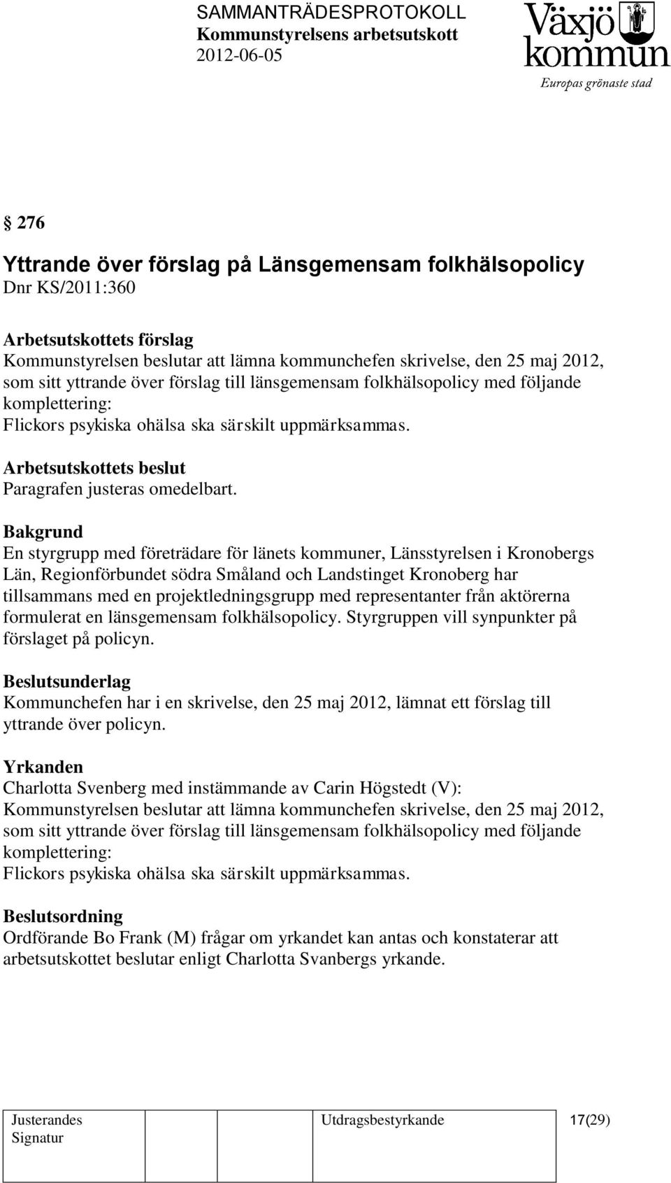 En styrgrupp med företrädare för länets kommuner, Länsstyrelsen i Kronobergs Län, Regionförbundet södra Småland och Landstinget Kronoberg har tillsammans med en projektledningsgrupp med