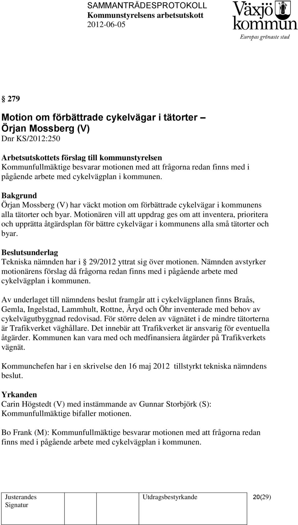 Motionären vill att uppdrag ges om att inventera, prioritera och upprätta åtgärdsplan för bättre cykelvägar i kommunens alla små tätorter och byar.