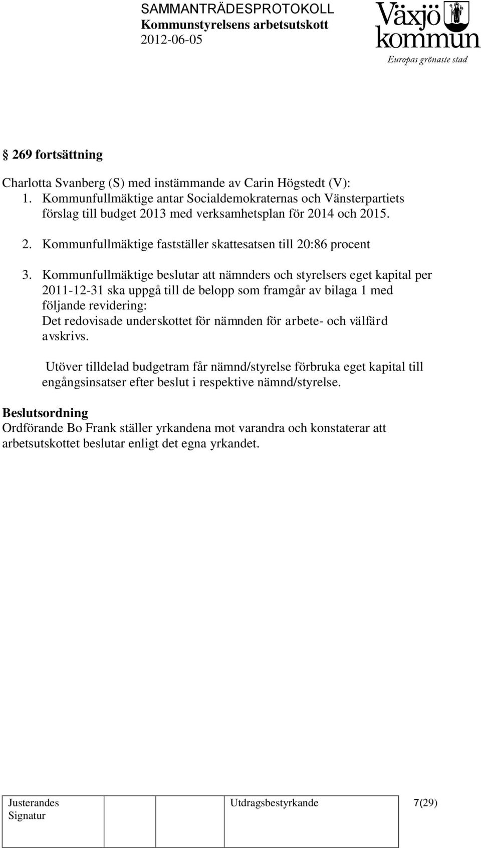 Kommunfullmäktige beslutar att nämnders och styrelsers eget kapital per 2011-12-31 ska uppgå till de belopp som framgår av bilaga 1 med följande revidering: Det redovisade underskottet för nämnden