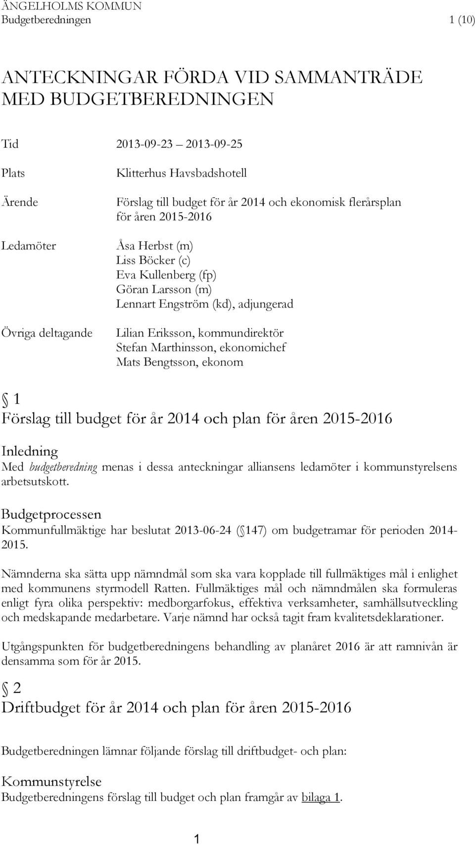 kommundirektör Stefan Marthinsson, ekonomichef Mats Bengtsson, ekonom 1 Förslag till budget för år 2014 och plan för åren 2015-2016 Inledning Med budgetberedning menas i dessa anteckningar alliansens