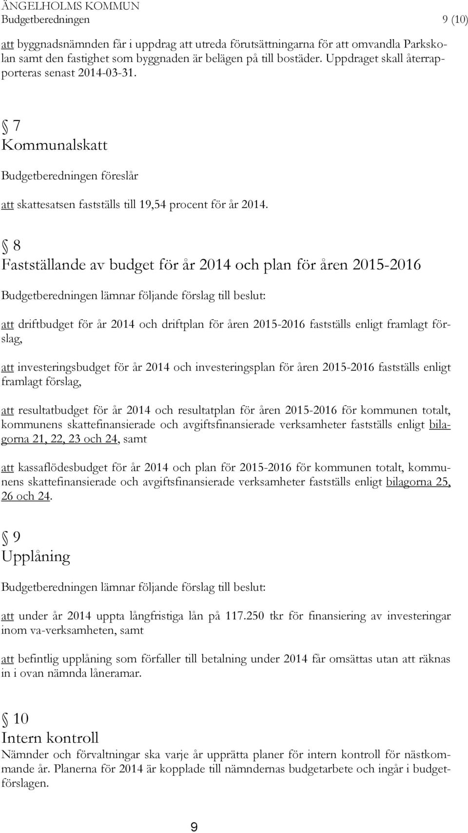 8 Fastställande av budget för år 2014 och plan för åren 2015-2016 Budgetberedningen lämnar följande förslag till beslut: att driftbudget för år 2014 och driftplan för åren 2015-2016 fastställs enligt