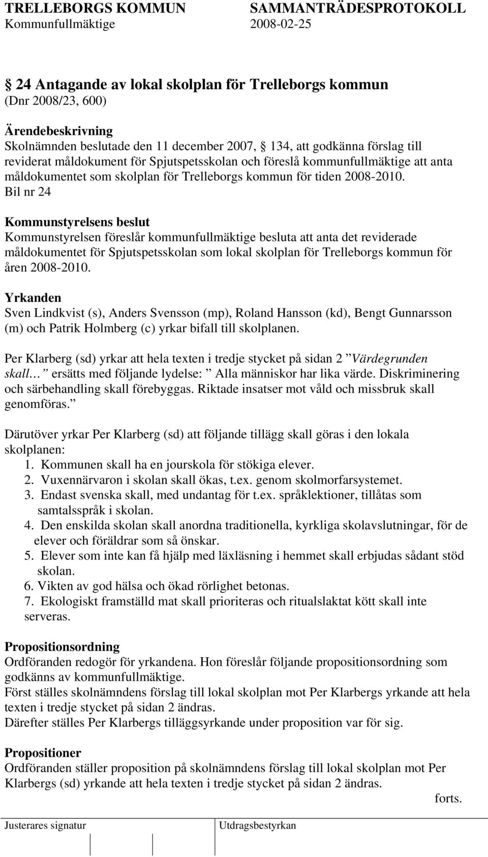 Bil nr 24 Kommunstyrelsens beslut Kommunstyrelsen föreslår kommunfullmäktige besluta att anta det reviderade måldokumentet för Spjutspetsskolan som lokal skolplan för Trelleborgs kommun för åren