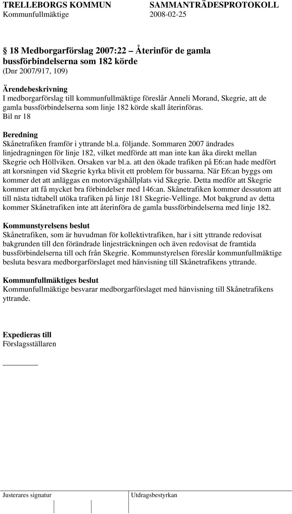 Sommaren 2007 ändrades linjedragningen för linje 182, vilket medförde att man inte kan åka direkt mellan Skegrie och Höllviken. Orsaken var bl.a. att den ökade trafiken på E6:an hade medfört att korsningen vid Skegrie kyrka blivit ett problem för bussarna.