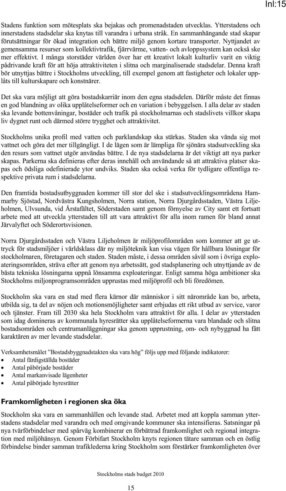 Nyttjandet av gemensamma resurser som kollektivtrafik, fjärrvärme, vatten- och avloppssystem kan också ske mer effektivt.