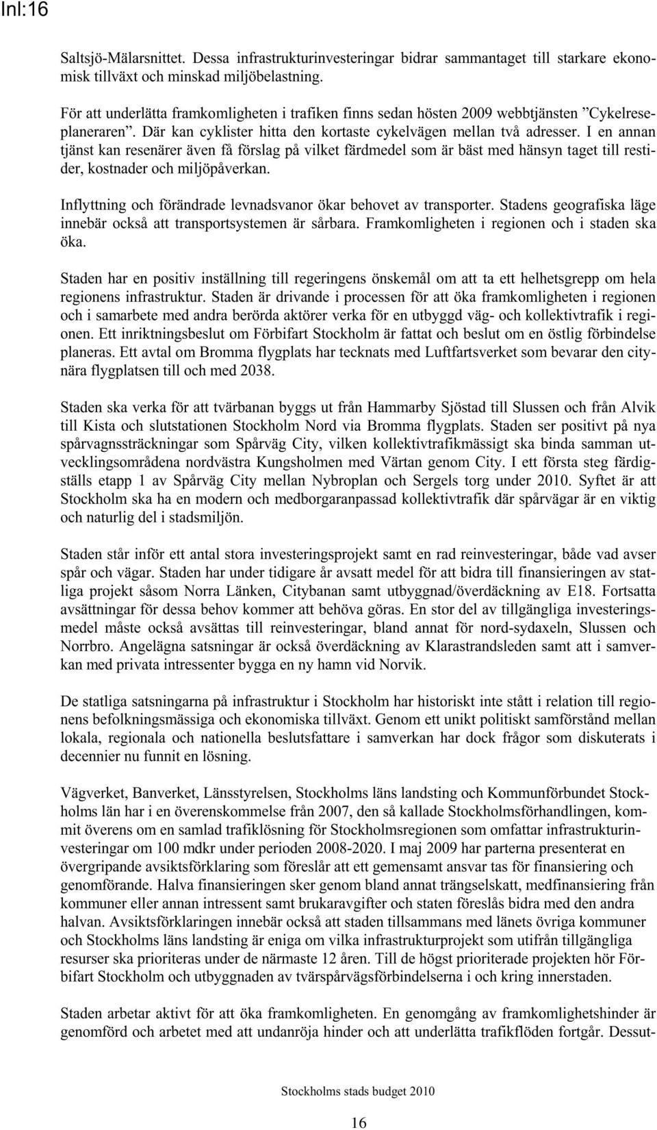 I en annan tjänst kan resenärer även få förslag på vilket färdmedel som är bäst med hänsyn taget till restider, kostnader och miljöpåverkan.