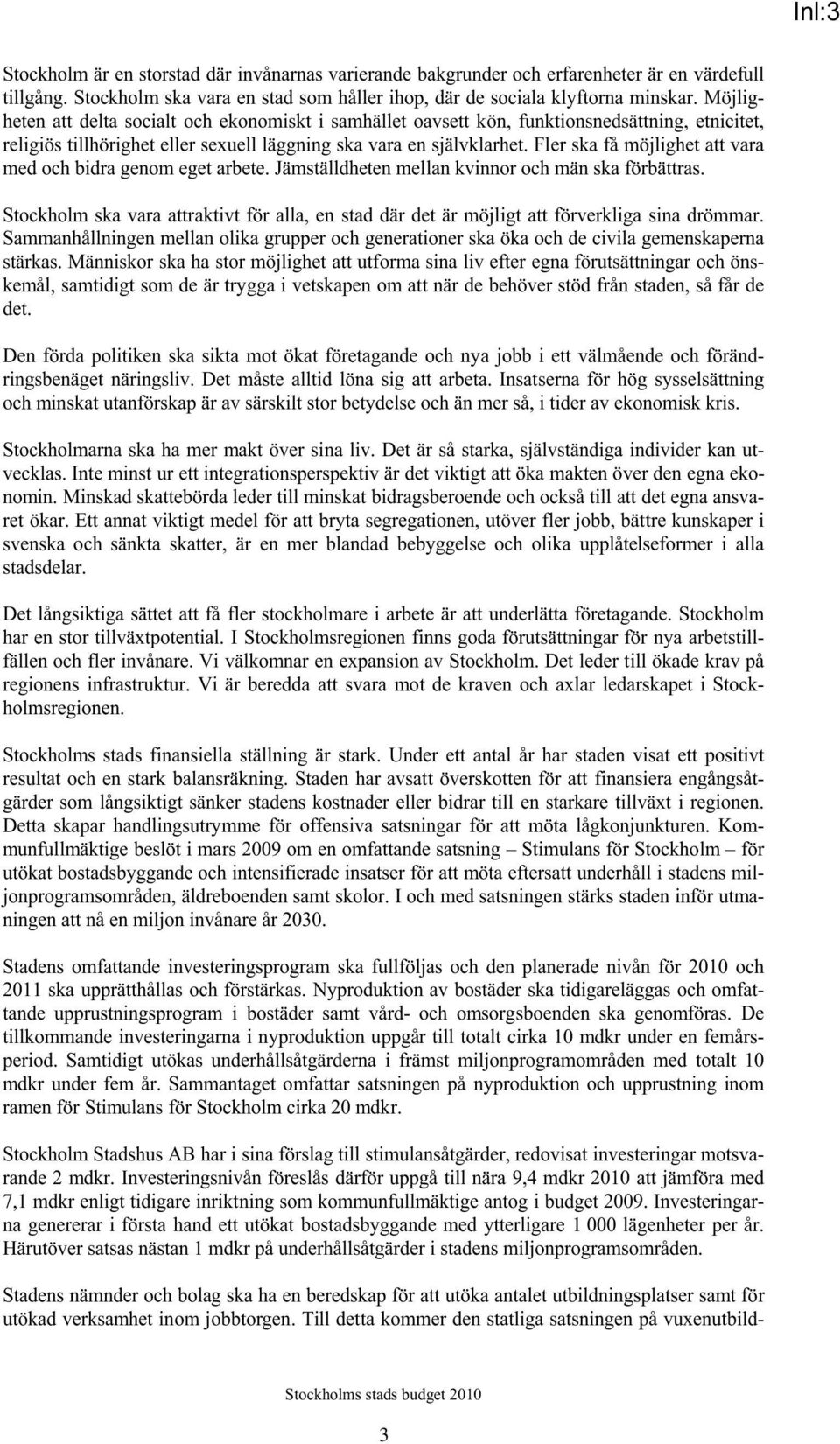 Fler ska få möjlighet att vara med och bidra genom eget arbete. Jämställdheten mellan kvinnor och män ska förbättras.