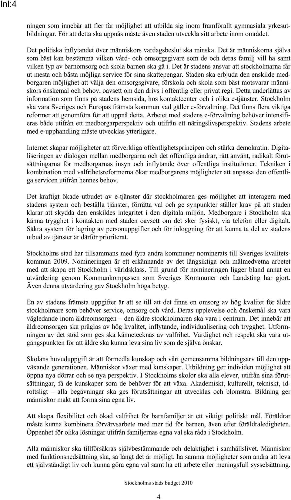 Det är människorna själva som bäst kan bestämma vilken vård- och omsorgsgivare som de och deras familj vill ha samt vilken typ av barnomsorg och skola barnen ska gå i.