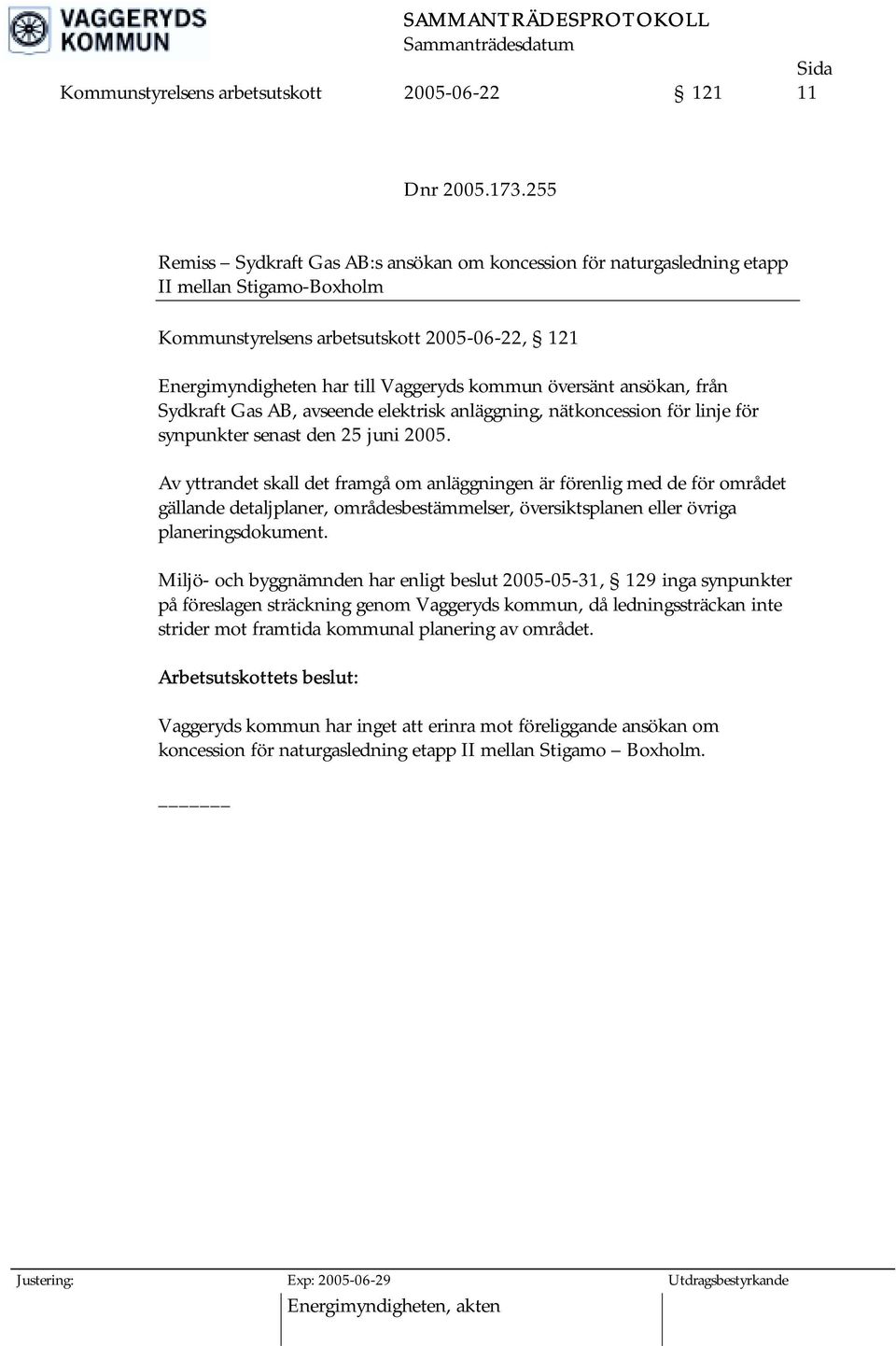 översänt ansökan, från Sydkraft Gas AB, avseende elektrisk anläggning, nätkoncession för linje för synpunkter senast den 25 juni 2005.