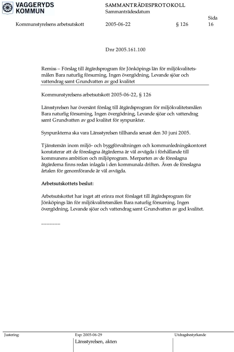 Kommunstyrelsens arbetsutskott 2005-06-22, 126 Länsstyrelsen har översänt förslag till åtgärdsprogram för miljökvalitetsmålen Bara naturlig försurning, Ingen övergödning, Levande sjöar och vattendrag