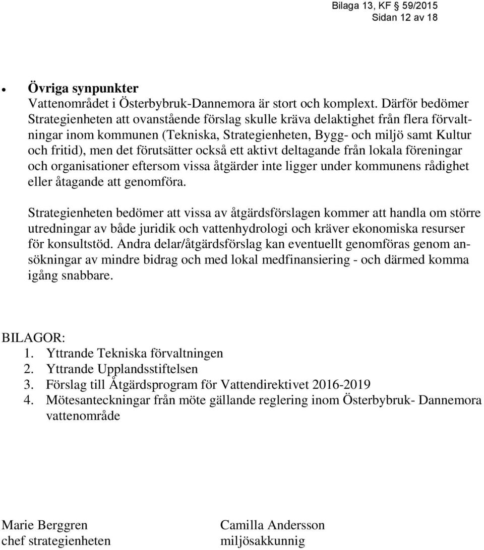 förutsätter också ett aktivt deltagande från lokala föreningar och organisationer eftersom vissa åtgärder inte ligger under kommunens rådighet eller åtagande att genomföra.