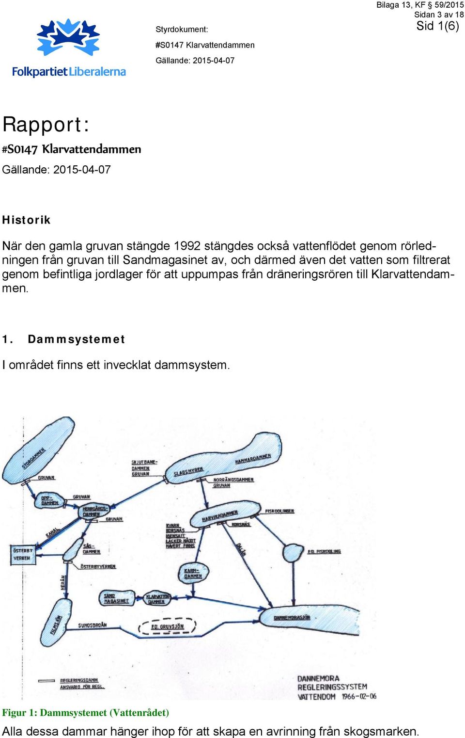 av, och därmed även det vatten som filtrerat genom befintliga jordlager för att uppumpas från dräneringsrören till Klarvattendammen. 1.