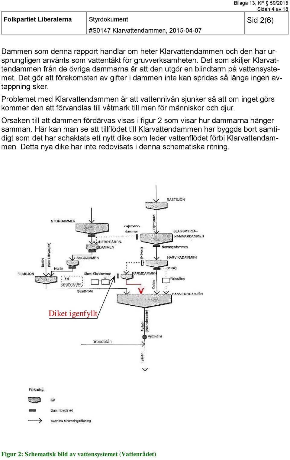 Det gör att förekomsten av gifter i dammen inte kan spridas så länge ingen avtappning sker.