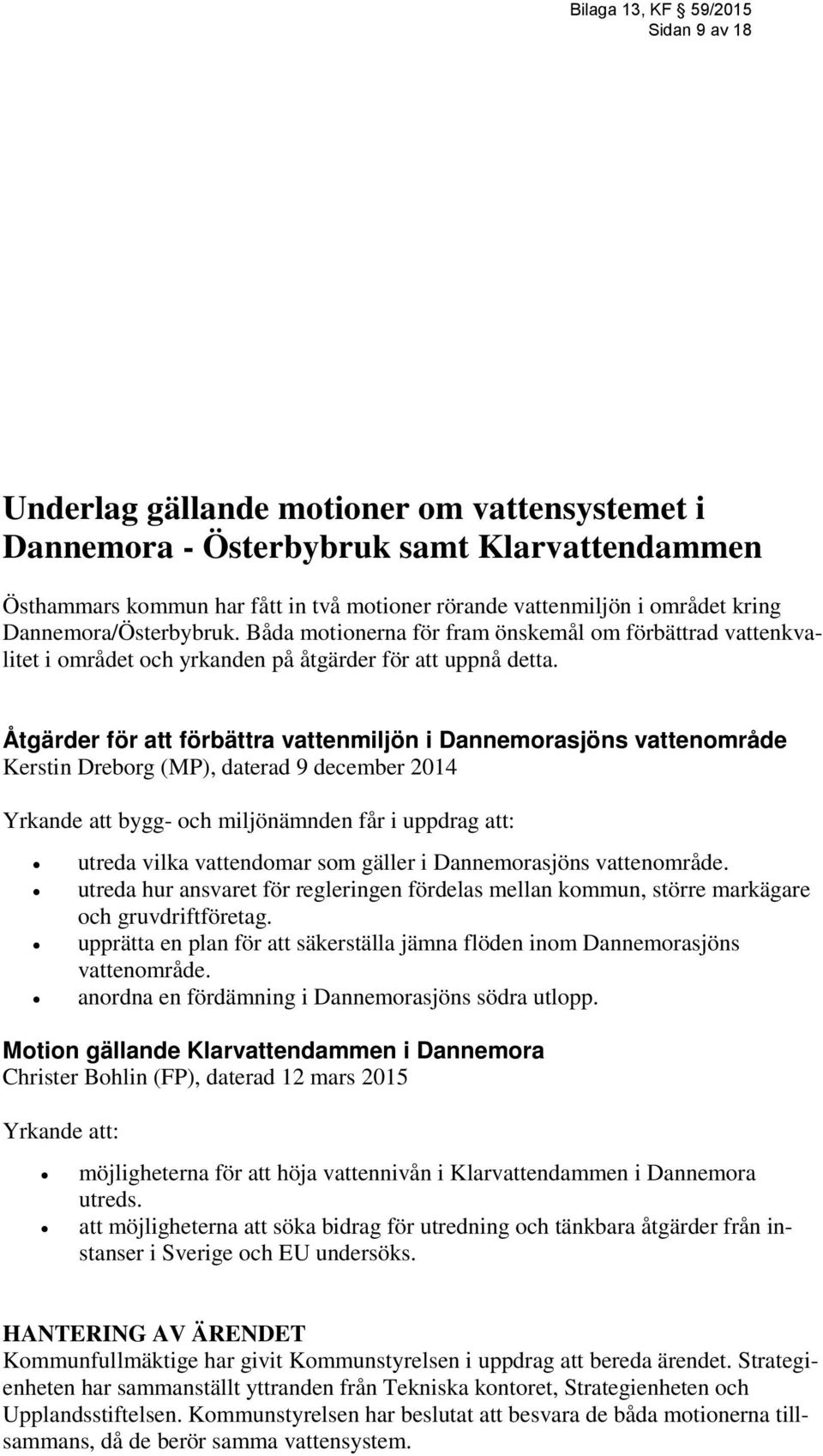 Åtgärder för att förbättra vattenmiljön i Dannemorasjöns vattenområde Kerstin Dreborg (MP), daterad 9 december 2014 Yrkande att bygg- och miljönämnden får i uppdrag att: utreda vilka vattendomar som