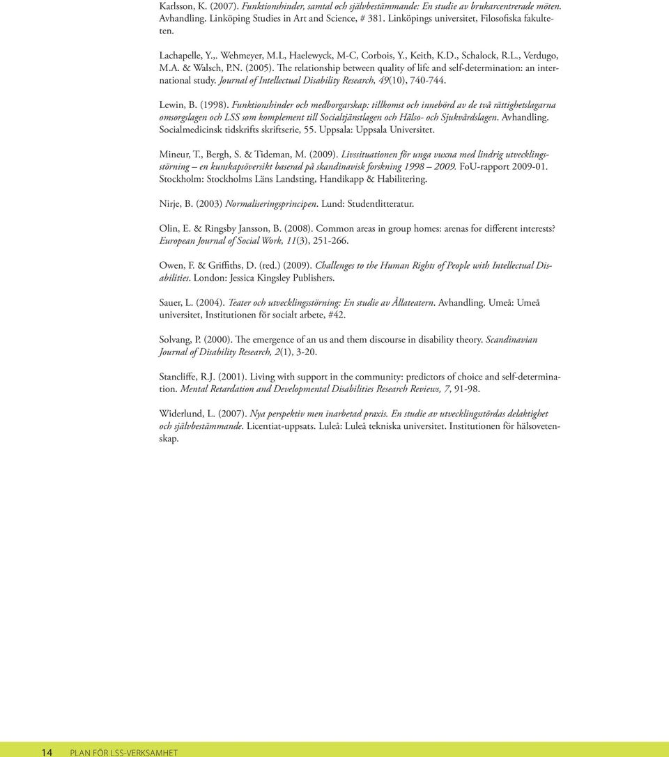 The relationship between quality of life and self-determination: an international study. Journal of Intellectual Disability Research, 49(10), 740-744. Lewin, B. (1998).