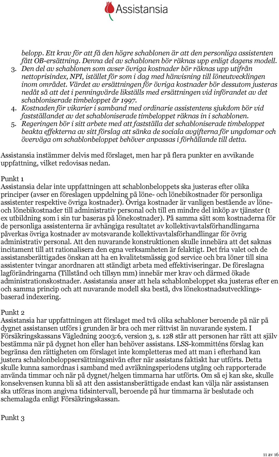 Värdet av ersättningen för övriga kostnader bör dessutom justeras nedåt så att det i penningvärde likställs med ersättningen vid införandet av det schabloniserade timbeloppet år 1997. 4.