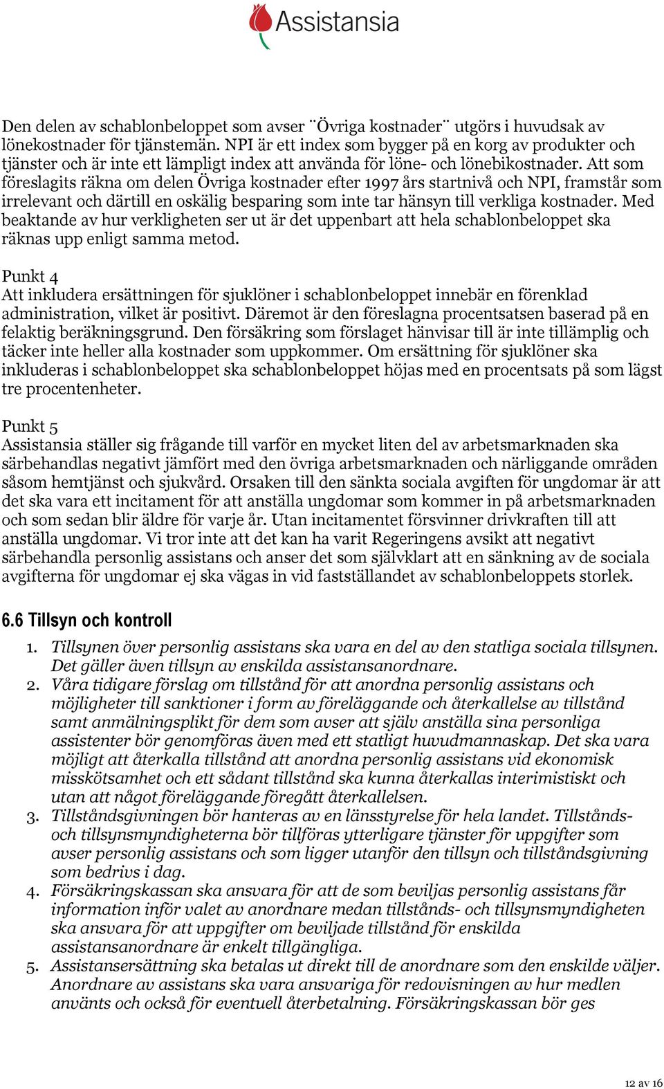 Att som föreslagits räkna om delen Övriga kostnader efter 1997 års startnivå och NPI, framstår som irrelevant och därtill en oskälig besparing som inte tar hänsyn till verkliga kostnader.