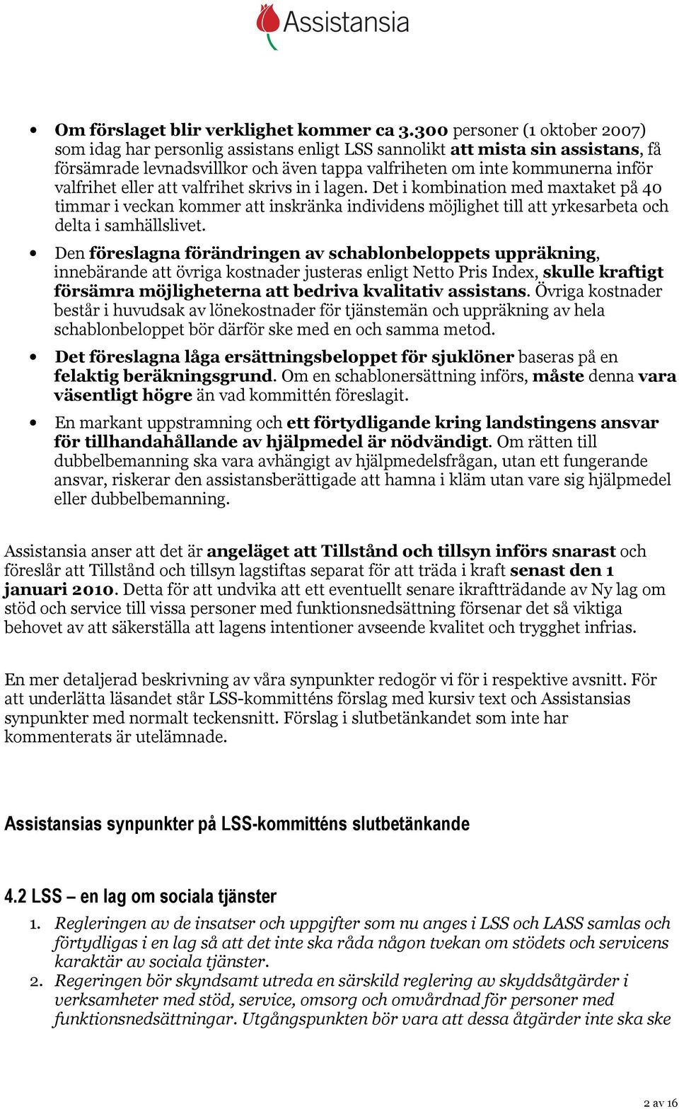 eller att valfrihet skrivs in i lagen. Det i kombination med maxtaket på 40 timmar i veckan kommer att inskränka individens möjlighet till att yrkesarbeta och delta i samhällslivet.