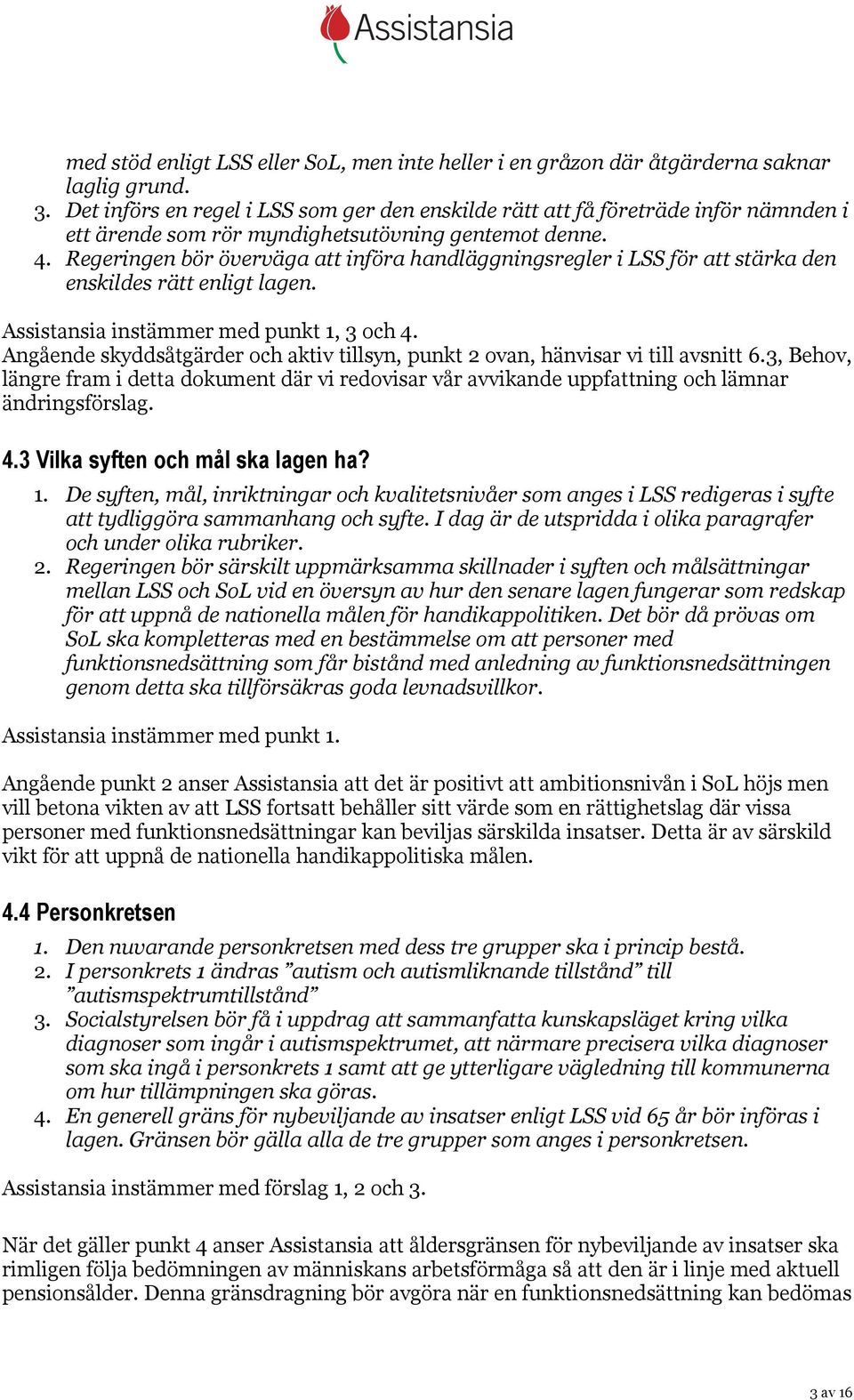 Regeringen bör överväga att införa handläggningsregler i LSS för att stärka den enskildes rätt enligt lagen. Assistansia instämmer med punkt 1, 3 och 4.