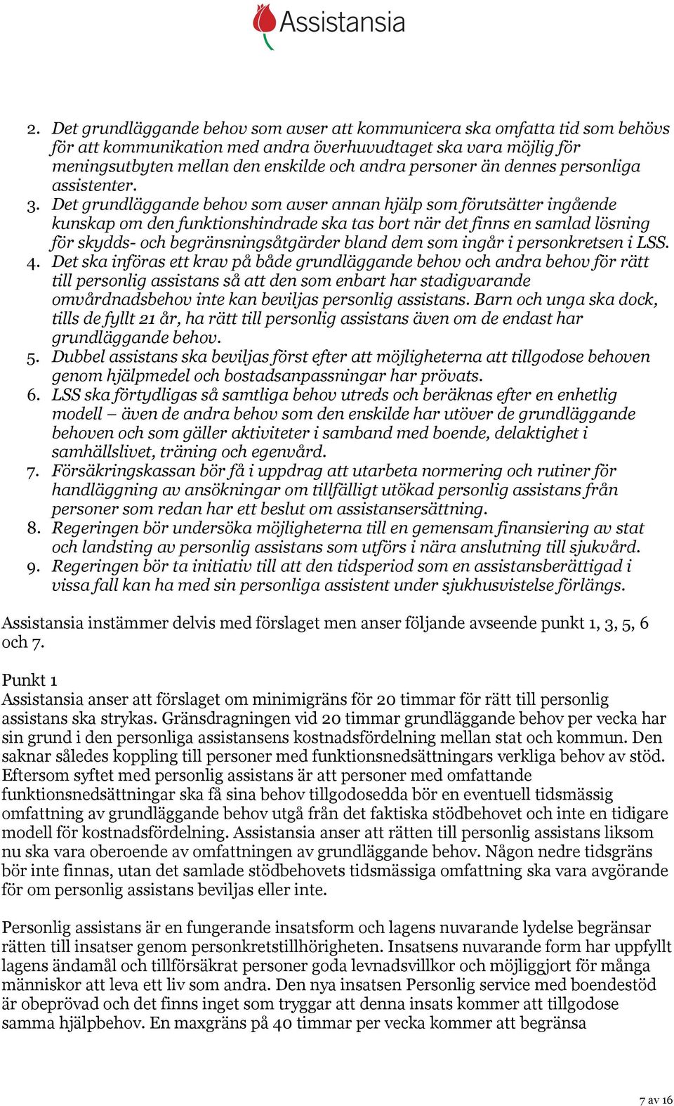 Det grundläggande behov som avser annan hjälp som förutsätter ingående kunskap om den funktionshindrade ska tas bort när det finns en samlad lösning för skydds- och begränsningsåtgärder bland dem som