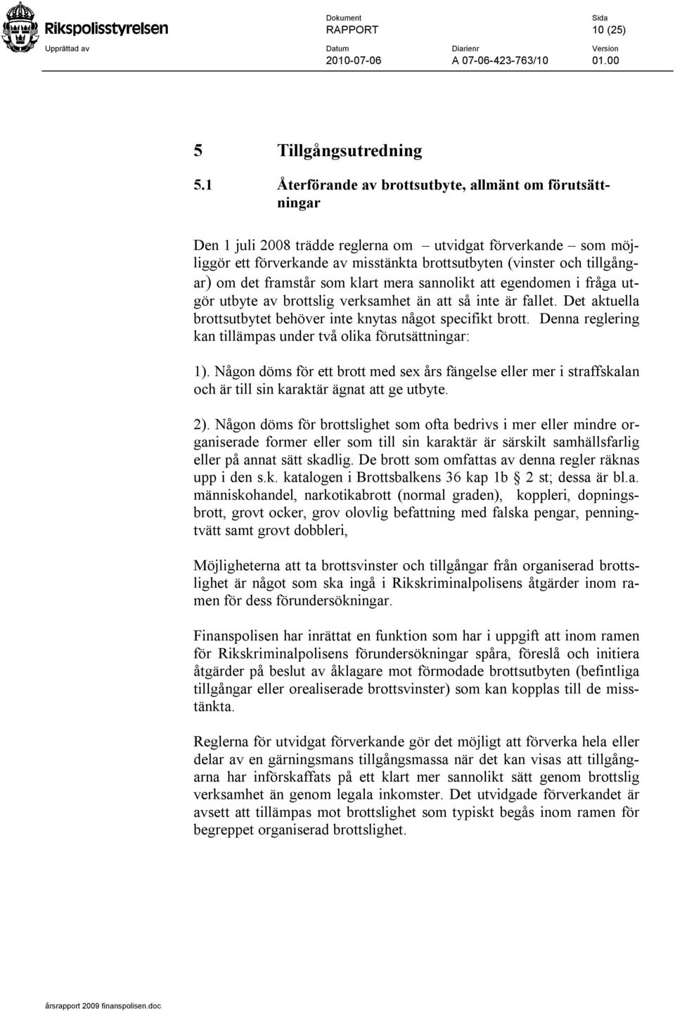 det framstår som klart mera sannolikt att egendomen i fråga utgör utbyte av brottslig verksamhet än att så inte är fallet. Det aktuella brottsutbytet behöver inte knytas något specifikt brott.