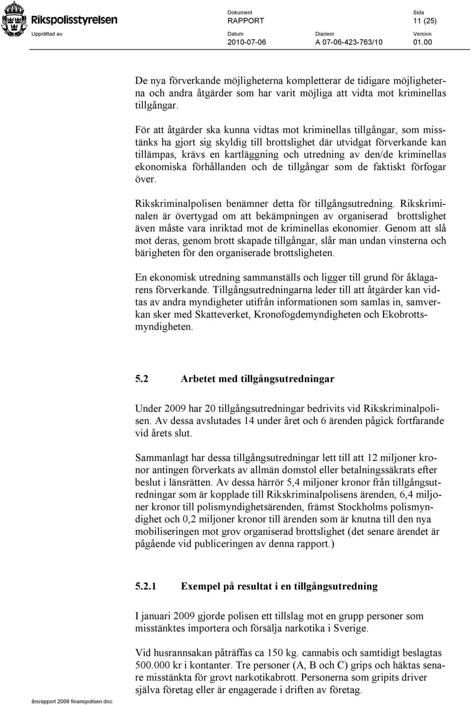 den/de kriminellas ekonomiska förhållanden och de tillgångar som de faktiskt förfogar över. Rikskriminalpolisen benämner detta för tillgångsutredning.