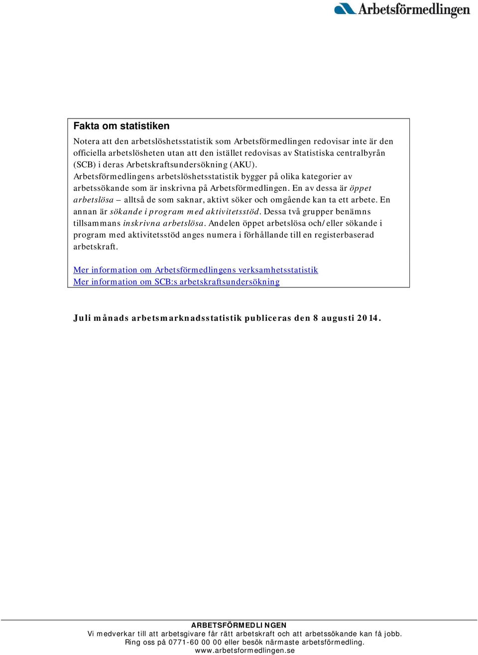 En av dessa är öppet arbetslösa alltså de som saknar, aktivt söker och omgående kan ta ett arbete. En annan är sökande i program med aktivitetsstöd.