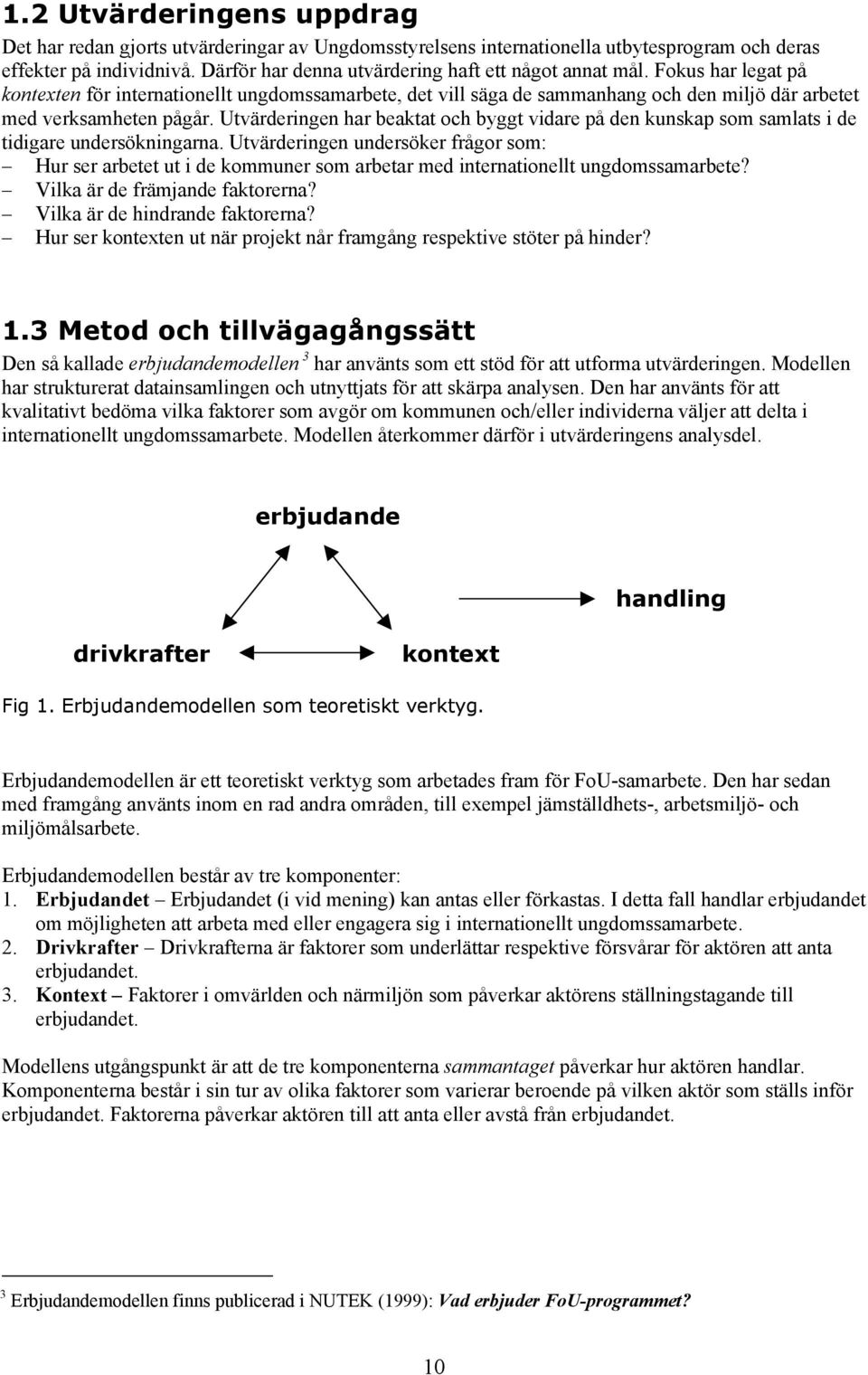 Utvärderingen har beaktat och byggt vidare på den kunskap som samlats i de tidigare undersökningarna.