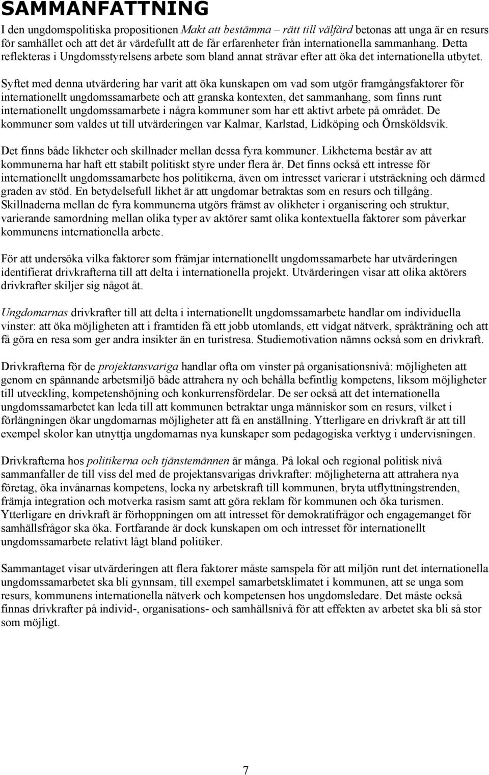 Syftet med denna utvärdering har varit att öka kunskapen om vad som utgör framgångsfaktorer för internationellt ungdomssamarbete och att granska kontexten, det sammanhang, som finns runt