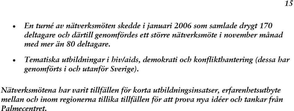 Tematiska utbildningar i hiv/aids, demokrati och konflikthantering (dessa har genomförts i och utanför Sverige).