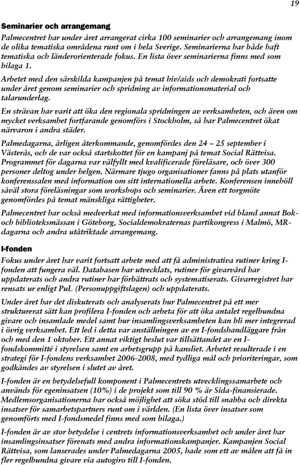 Arbetet med den särskilda kampanjen på temat hiv/aids och demokrati fortsatte under året genom seminarier och spridning av informationsmaterial och talarunderlag.