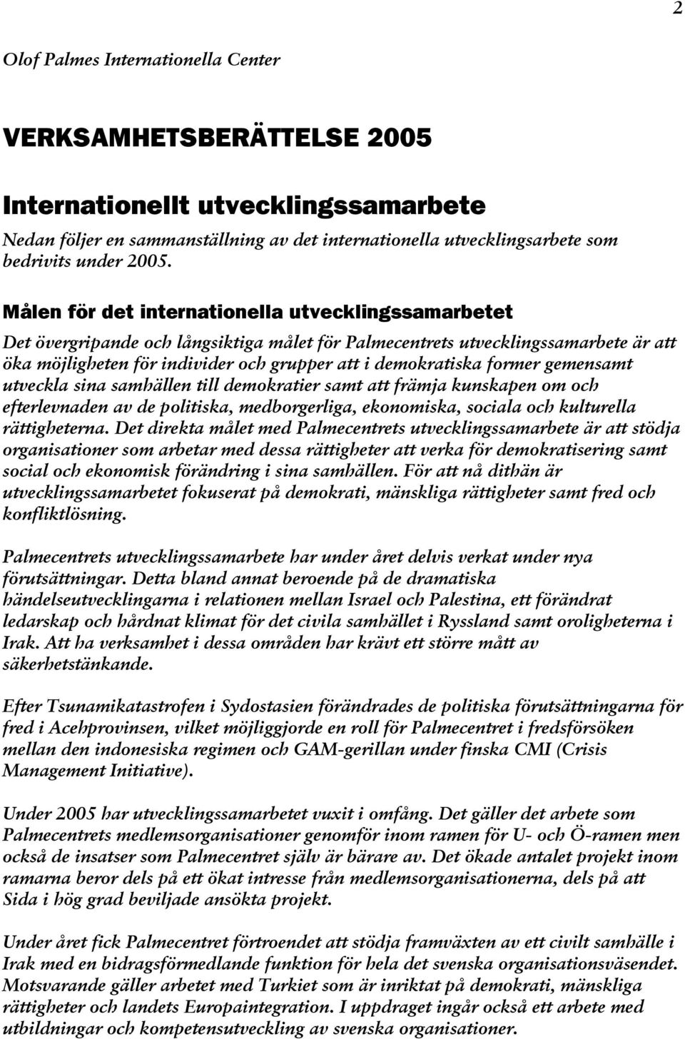 former gemensamt utveckla sina samhällen till demokratier samt att främja kunskapen om och efterlevnaden av de politiska, medborgerliga, ekonomiska, sociala och kulturella rättigheterna.