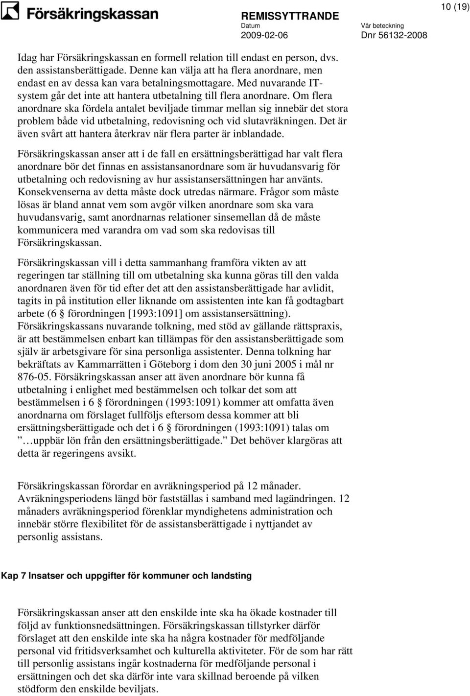 Om flera anordnare ska fördela antalet beviljade timmar mellan sig innebär det stora problem både vid utbetalning, redovisning och vid slutavräkningen.