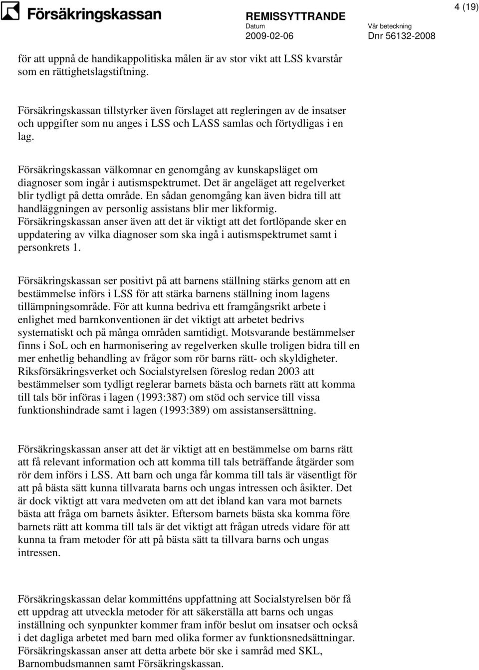 Försäkringskassan välkomnar en genomgång av kunskapsläget om diagnoser som ingår i autismspektrumet. Det är angeläget att regelverket blir tydligt på detta område.