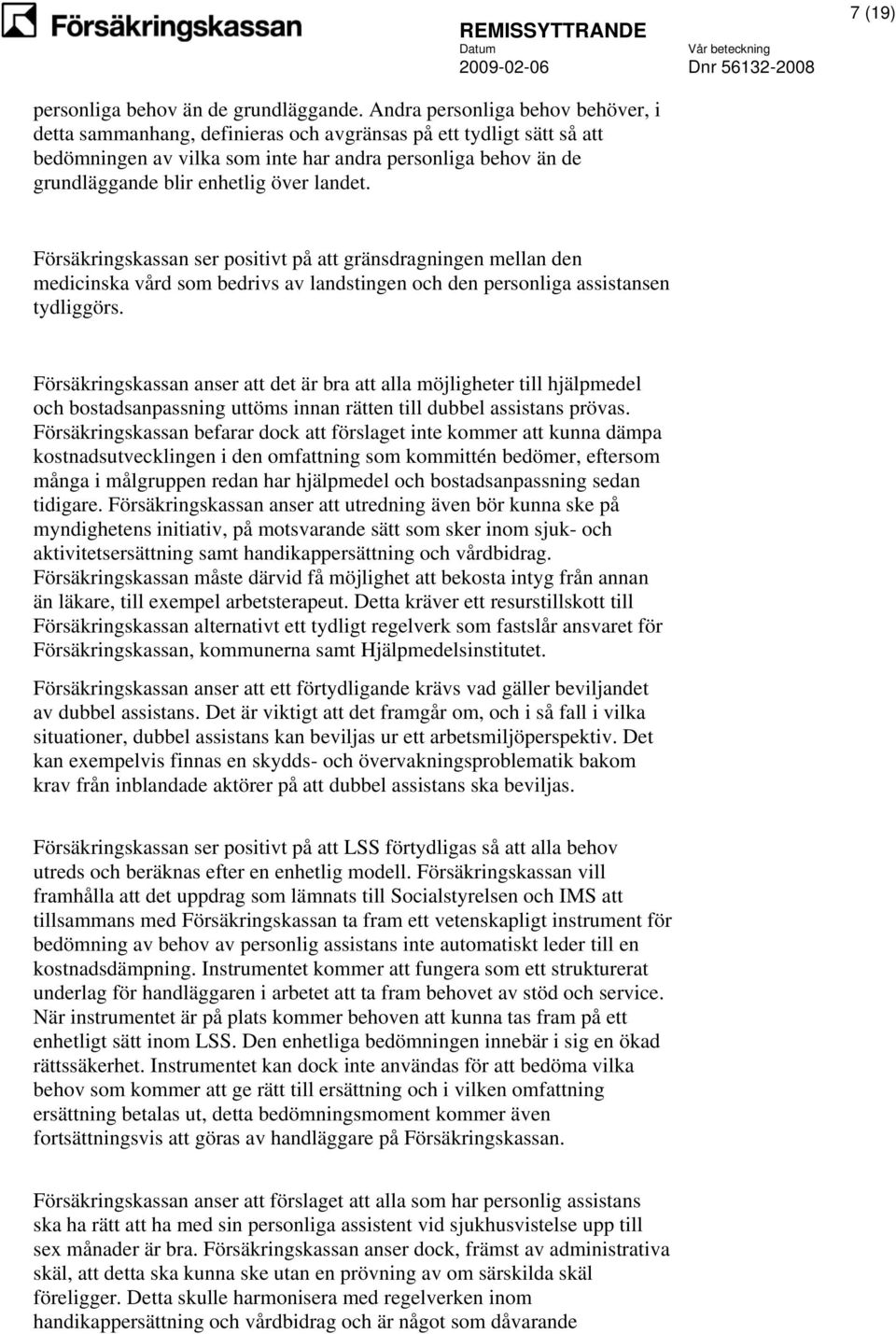 landet. Försäkringskassan ser positivt på att gränsdragningen mellan den medicinska vård som bedrivs av landstingen och den personliga assistansen tydliggörs.