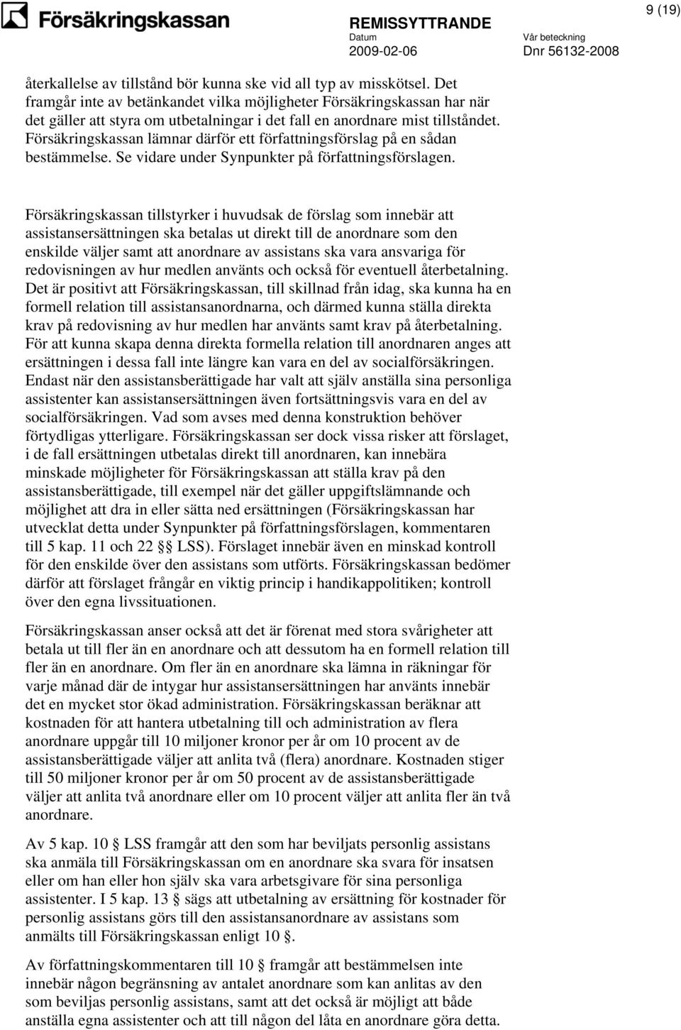 Försäkringskassan lämnar därför ett författningsförslag på en sådan bestämmelse. Se vidare under Synpunkter på författningsförslagen.